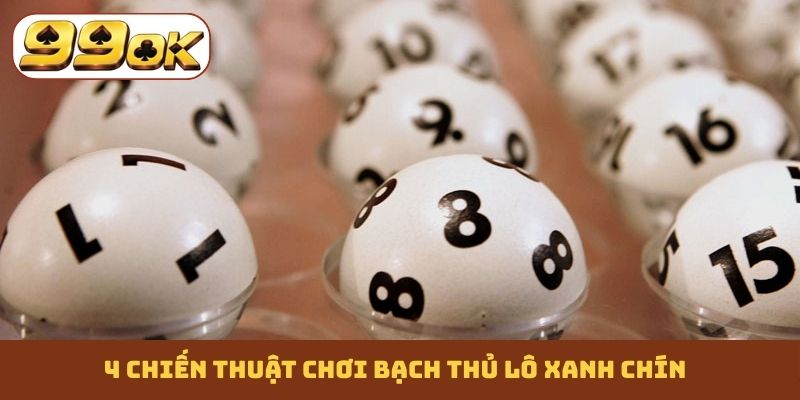 4 chiến thuật chơi bạch thủ lô xanh chín