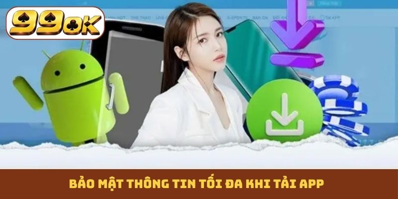 Bảo mật thông tin tối đa khi tải app