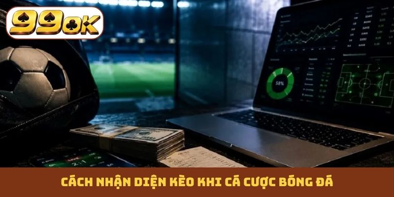 Cách nhận diện kèo khi cá cược bóng đá