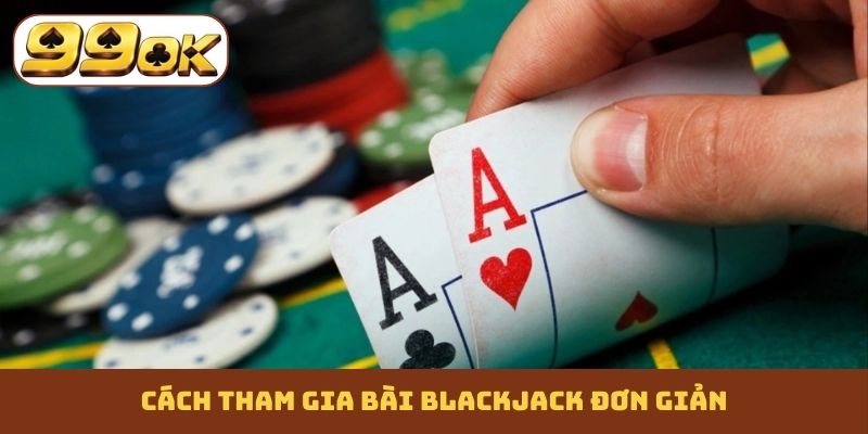 Cách tham gia bài Blackjack đơn giản