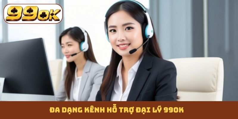 Đa dạng kênh hỗ trợ đại lý 99OK
