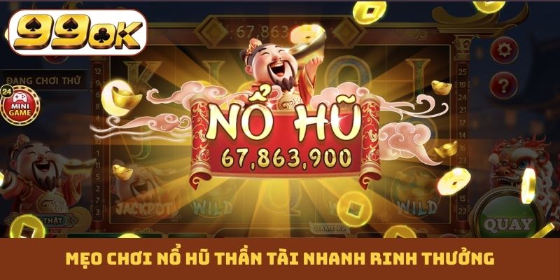 Mẹo chơi nổ hũ Thần Tài nhanh rinh thưởng
