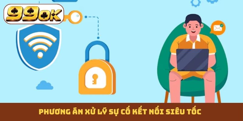 Phương án xử lý sự cố kết nối siêu tốc