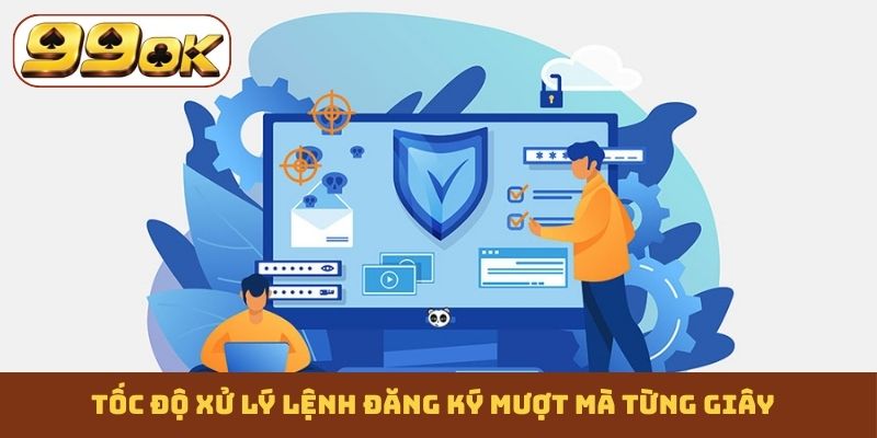 Tốc độ xử lý lệnh đăng ký mượt mà từng giây
