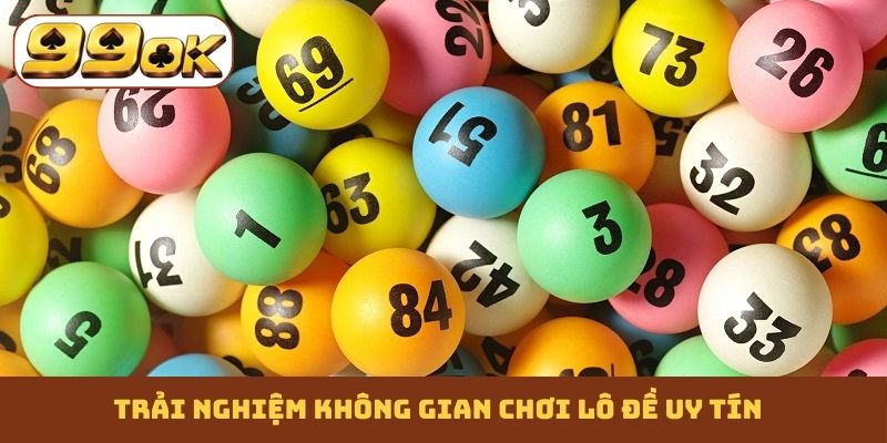 Trải nghiệm không gian chơi lô đề uy tín